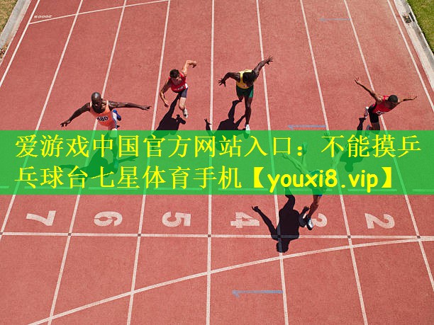 爱游戏中国官方网站入口:不能摸乒乓球台七星体育手机