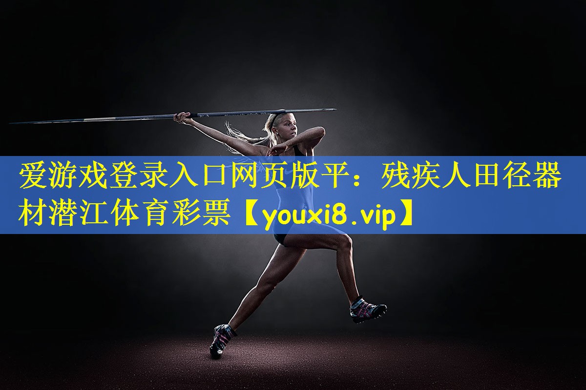 爱游戏登录入口网页版平：残疾人田径器材潜江体育彩票