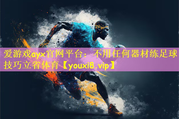 爱游戏ayx官网平台:不用任何器材练足球技巧立省体育