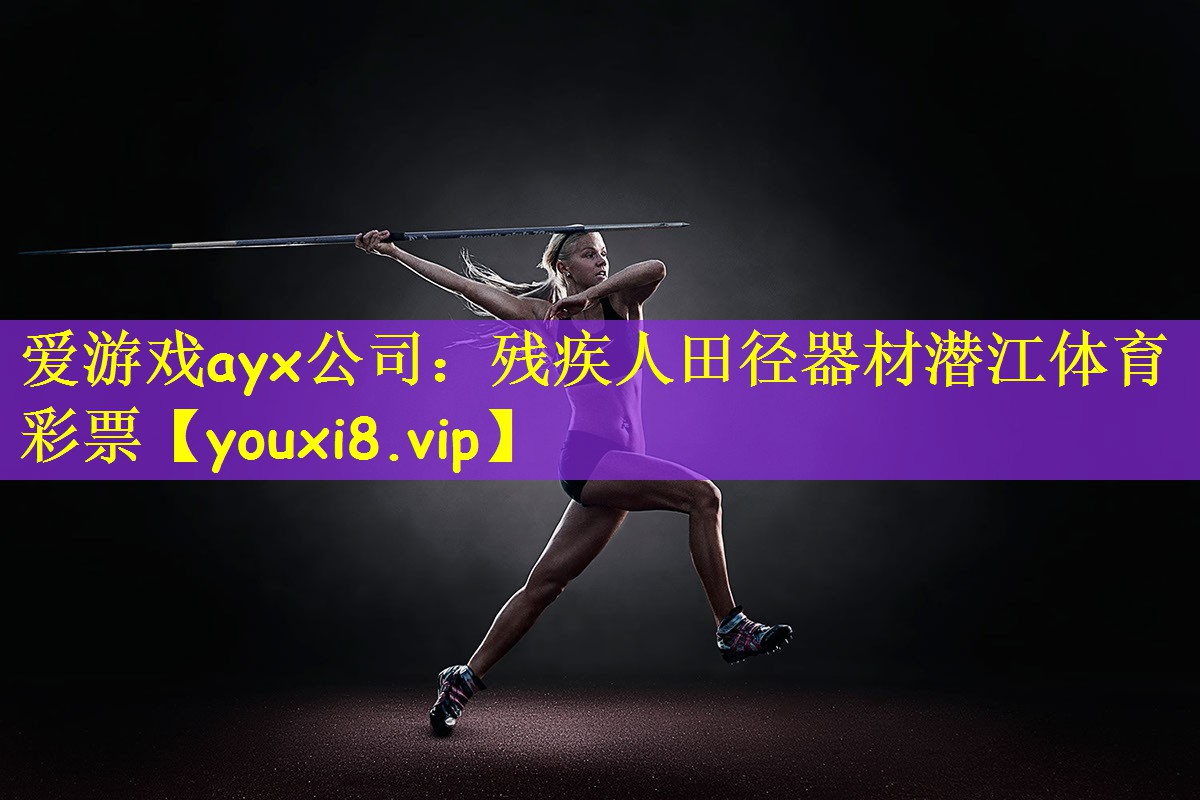 爱游戏ayx公司:残疾人田径器材潜江体育彩票
