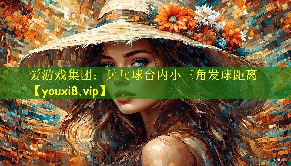 爱游戏集团:乒乓球台内小三角发球距离