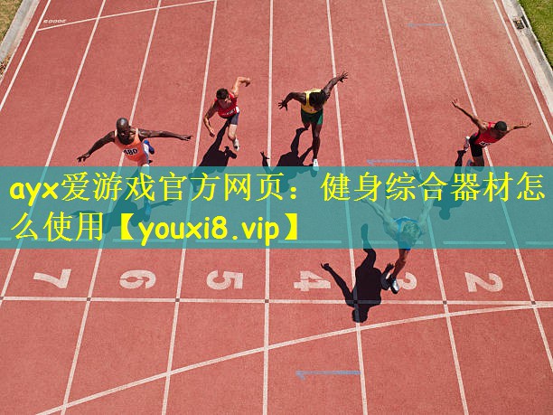 ayx爱游戏官方网页:健身综合器材怎么使用