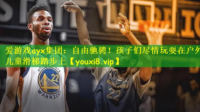 爱游戏ayx集团:自由驰骋!孩子们尽情玩耍在户外儿童滑梯踏步上