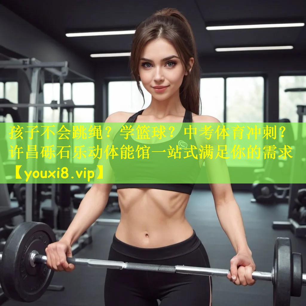 孩子不会跳绳?学篮球?中考体育冲刺?许昌砾石乐动体能馆一站式满足你的需求