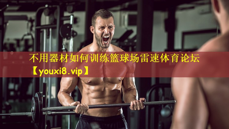 不用器材如何训练篮球场雷速体育论坛