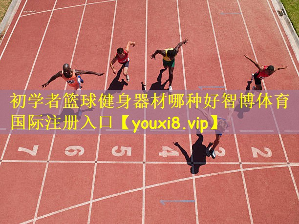 初学者篮球健身器材哪种好智博体育国际注册入口