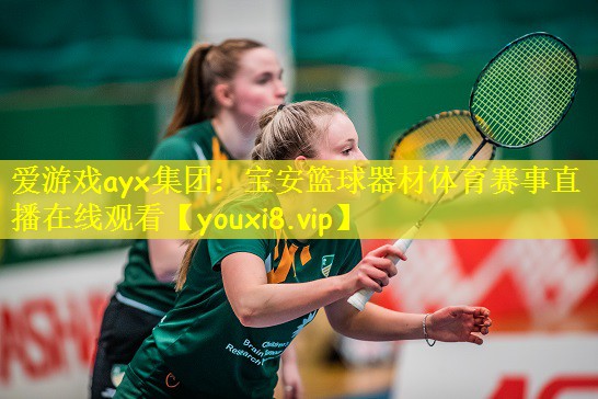 爱游戏ayx集团:宝安篮球器材体育赛事直播在线观看