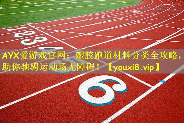 塑胶跑道材料分类全攻略，助你驰骋运动场无障碍！