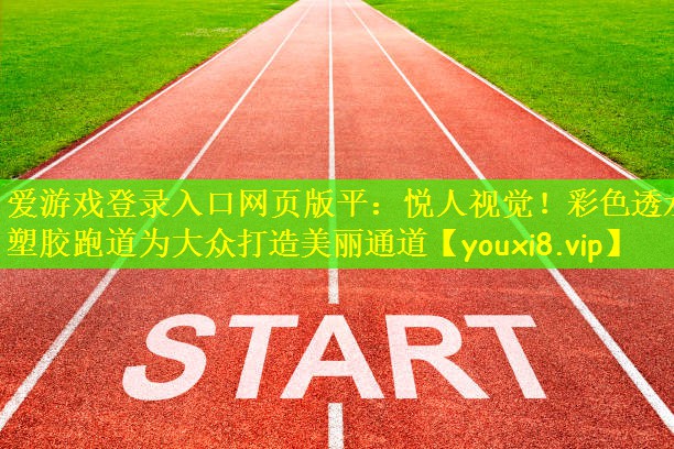 悦人视觉！彩色透水塑胶跑道为大众打造美丽通道